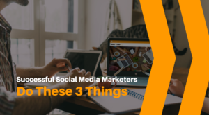 successful social media marketers do these 3 things